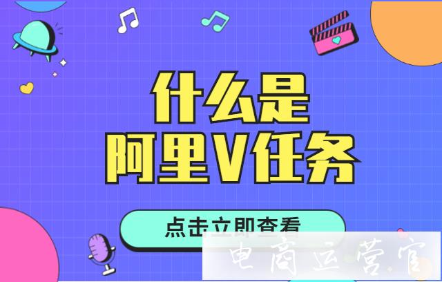 什么是阿里V任務?阿里V任務有什么用?